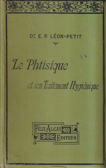 Le phtisique et son traitement hygienique (sanatoria, hopitaux spéciaux, cure d'air) - copertina