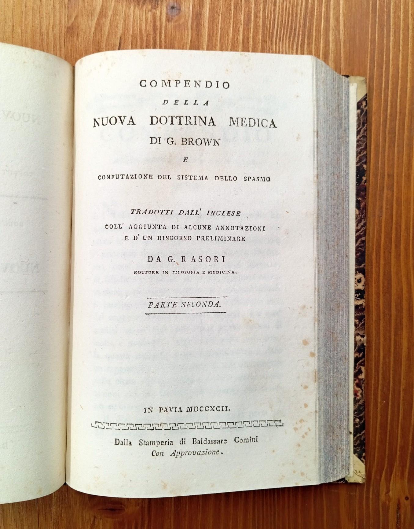 Compendio della nuova dottrina medica di G. Brown e confutazione del sistema dello spasmo tradotti dall'inglese coll'aggiunta di alcune annotazioni e d'un discorso preliminare da G. Rasori dottore in filosofia e medicina - Parte prima e seconda