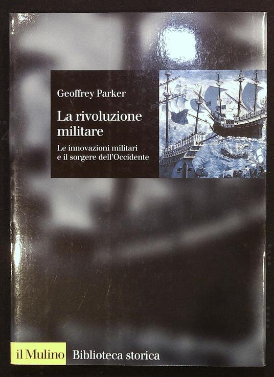 rivoluzione militare. Le innovazioni militari e il sorgere dell'Occidente - Geoffrey Parker - copertina