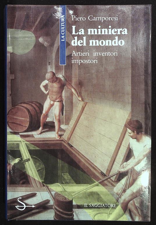 miniera del mondo. Artieri, inventori, impostori - Piero Camporesi - copertina