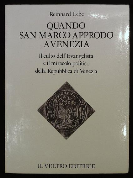 Quando San Marco approdç a Venezia. Il culto dell'Evangelista e il miracolo politico della Repubblica di Venezia - Reinhard Lebe - copertina