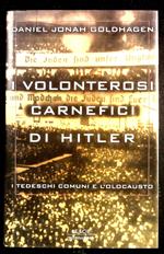 I volonterosi carnefici di Hitler. I tedeschi comuni e l'Olocausto