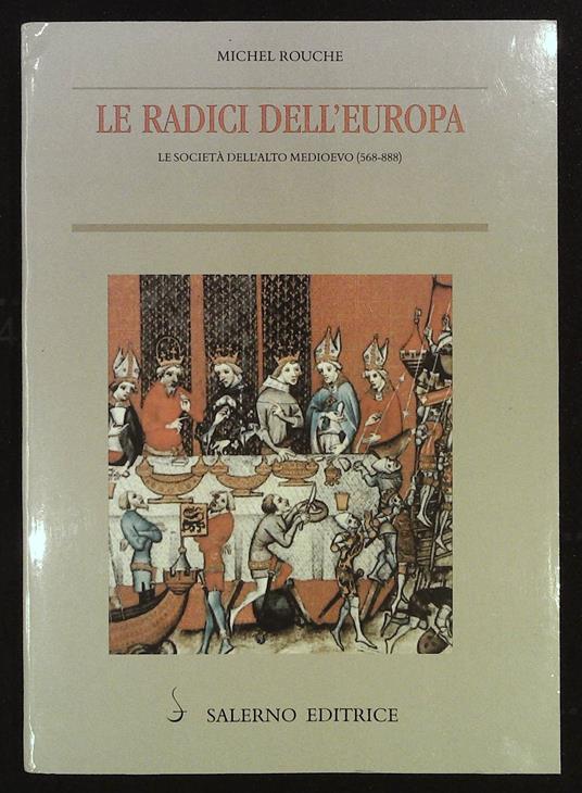 Le radici dell'Europa. Le società dell'Alto Medioevo (568-888) - Michel Rouche - copertina