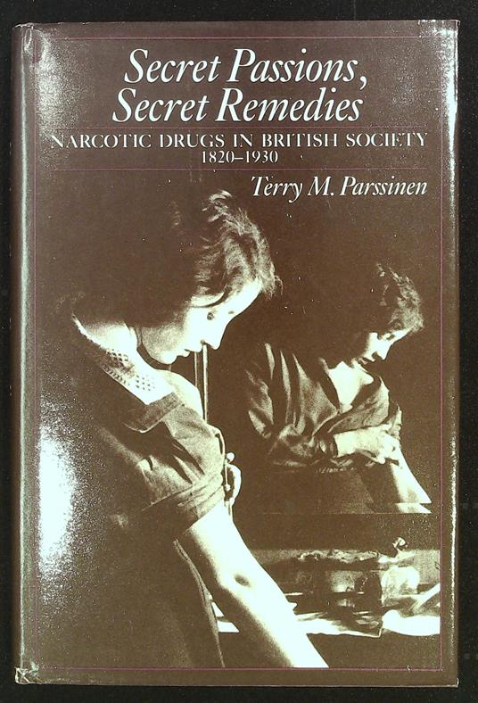 Secret Passions, Secret Remedies. Narcotic drugs in British society 1820-1930 - copertina