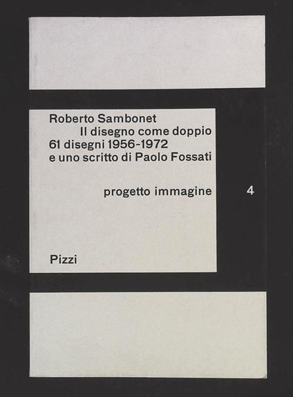 Il disegno come suo doppio. 61 disegni 1956 - 1972 e uno scritto di Paolo Fossati - Roberto Sambonet - copertina