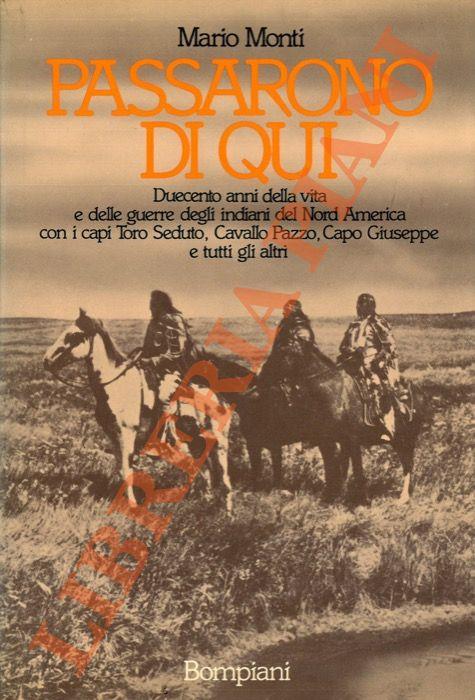 Passarono di qui. Duecento anni della vita e delle guerre degli indiani del Nord America con i capi Toro Seduto, Cavallo Pazzo, Capo Giuseppe e tutti gli altri