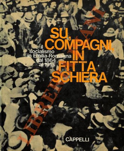 Su, compagni in fitta schiera. Il socialismo in Emilia - Romagna dal 1864 al 1915 - Luigi Arbizzani - copertina