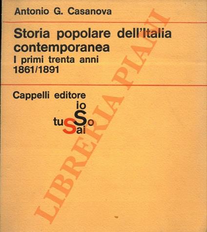 Storia popolare dell'Italia contemporanea. I primi trenta anni (1861-1891). - Antonio G. Casanova - copertina