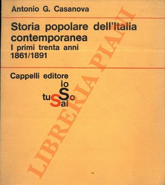 Storia popolare dell'Italia contemporanea. I primi trenta anni (1861-1891). - Antonio G. Casanova - copertina