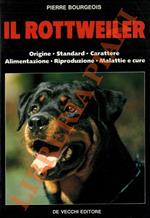 Il Rottweiler. Origine - Standard - Carattere - Alimentazione - Riproduzione - Malattia e cure