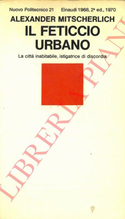 Il feticcio urbano. La città inabitabile, istigatrice di discordia - Alexander Mitscherlich - copertina