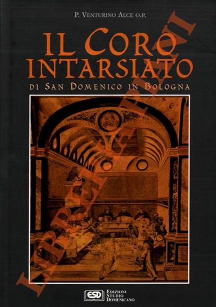 Il coro intarsiato di San Domenico in Bologna - Venturino Alce - copertina