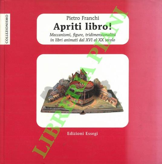 Apriti libro! Meccanismi, figure, tridimensionalità in libri animati dal XVI al XX secolo. - Pietro Franchi - copertina