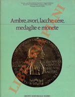 Ambre, avori, lacche, cere, medaglie e monete
