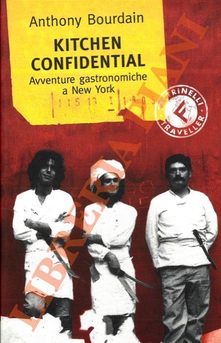 Kitchen confidential. Avventure gastronomiche a New York - Anthony Bourdain - copertina