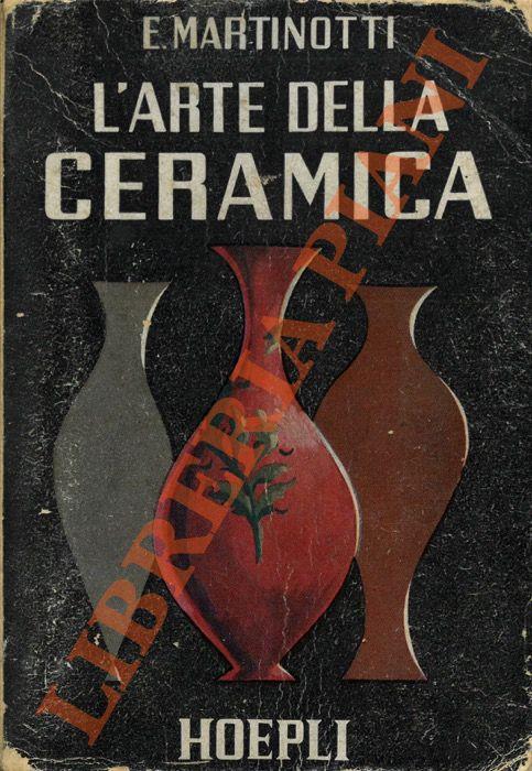 L' arte della ceramica. Nozioni pratiche ad uso dell'autodidatta.