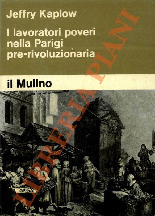 I lavoratori poveri nella Parigi pre-rivoluzionaria. Coscienza politica e istituzioni - Jeffry Kaplow - copertina