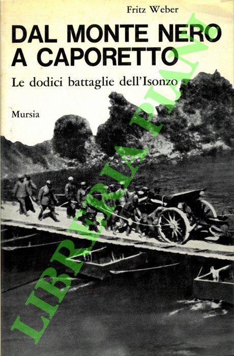 Dal Monte Nero a Caporetto. Le dodici battaglie dell'Isonzo (1915-1917) - Fritz Weber - copertina