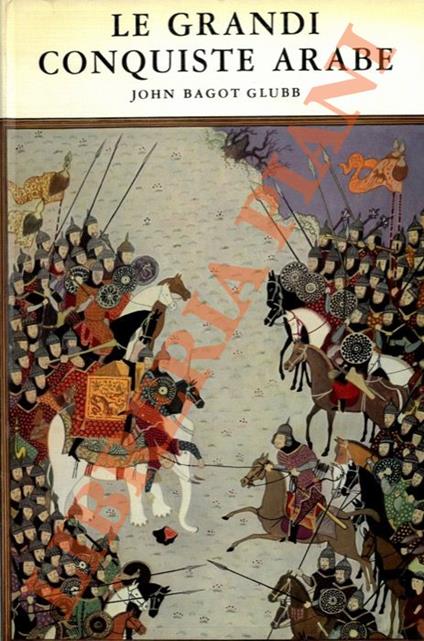 Le grandi conquiste arabe. - John Bagot Glubb - copertina