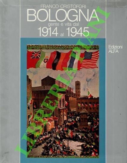 Bologna gente e vita dal 1914 al 1945. - Franco Cristofori - copertina