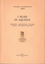 I musei di Aquileia Preistoria - Architettura - Scultura - Musaici - Collezioni fuori sede