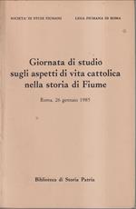 Giornata di studio sugli aspetti di vita cattolica nella storia di Fiume Roma, 26 gennaio 1985 In occasione del LX Anniversario dell'erezione della Diocesi di Fiume (1925 - 1985)