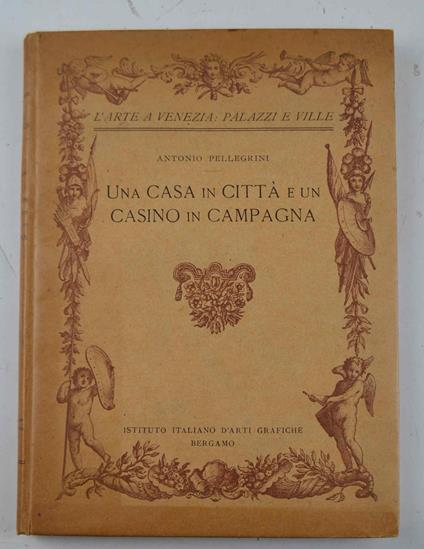 L' arte a Venezia. Palazzi e ville. Una casa in città e un villino in campagna - Antonio Pellegrini - copertina