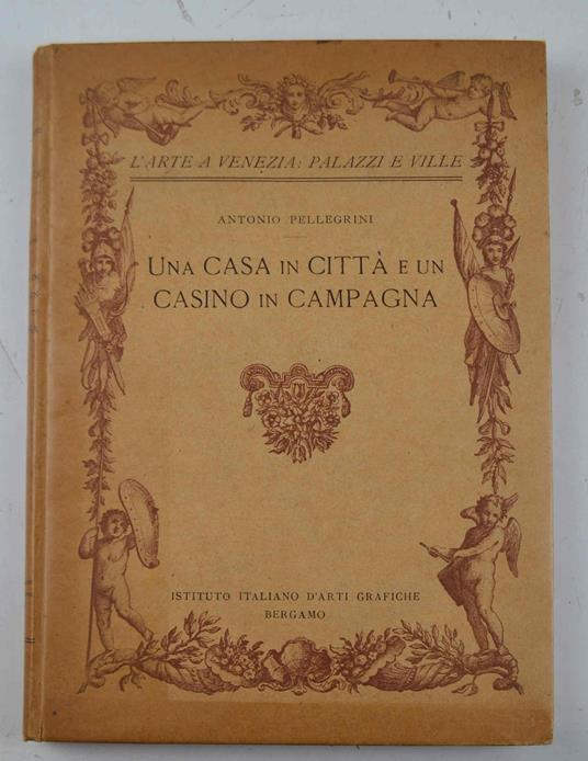 L' arte a Venezia. Palazzi e ville. Una casa in città e un villino in campagna - Antonio Pellegrini - copertina