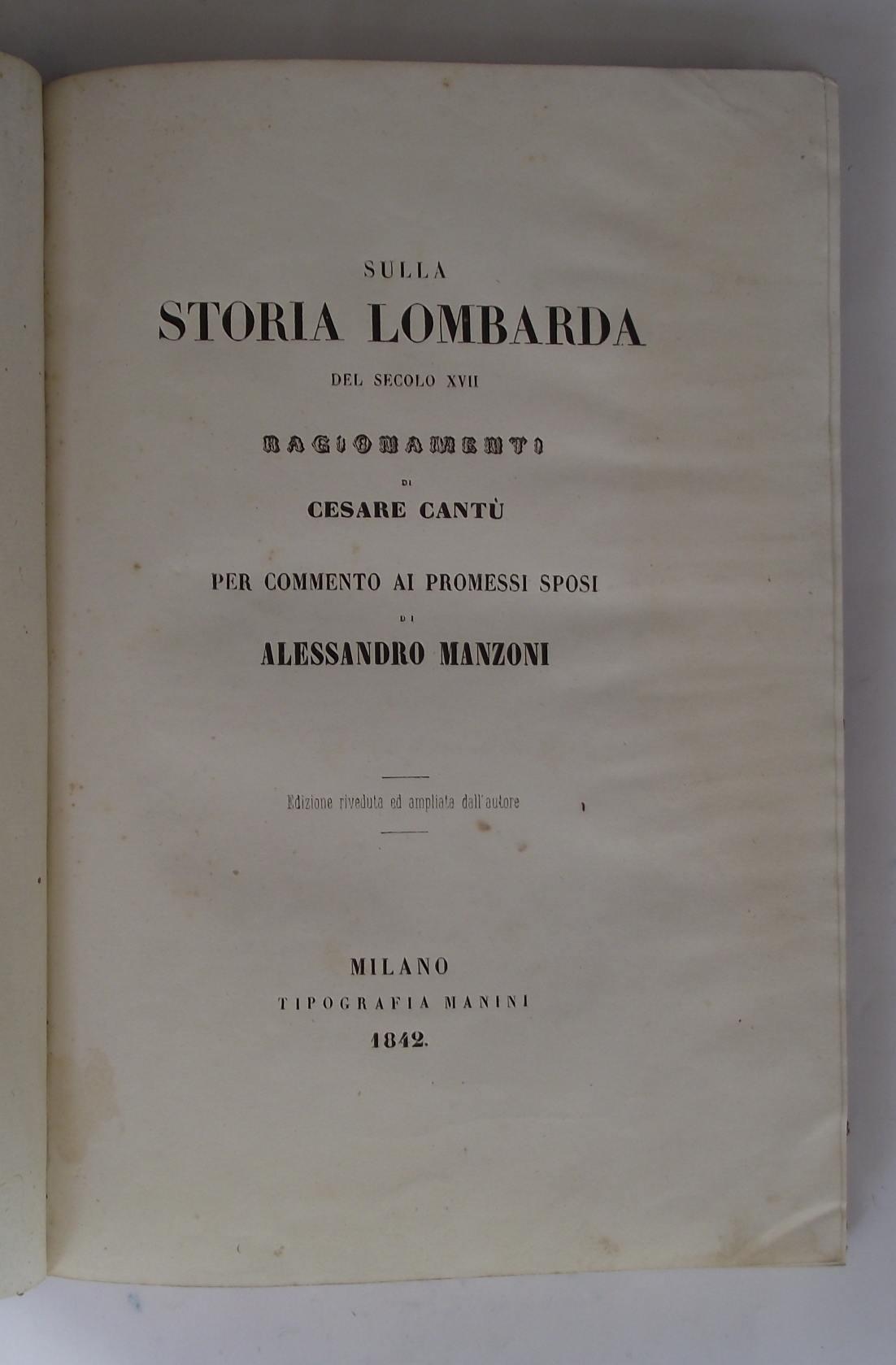 Sulla storia lombarda del secolo XVII. Ragionamenti... per commento ai Promessi Sposi di Alessandro Manzoni. Edizione riveduta ed ampliata dall'autore