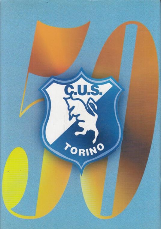50 anni di CUS la bella storia e tante foto ricordo del Centro Universitario Sportivo di Torino - copertina