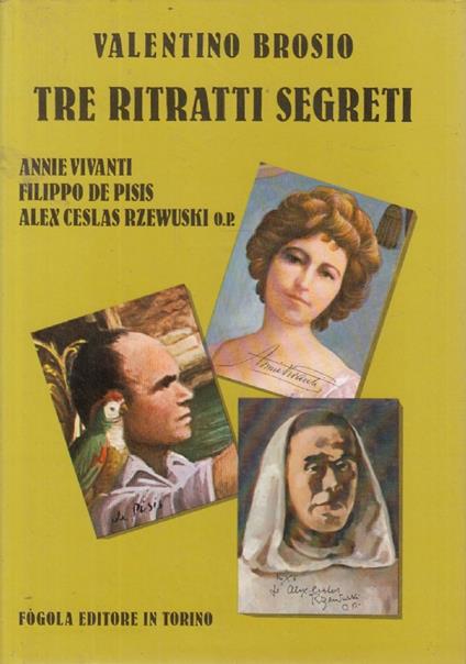 TRE RITRATTI SEGRETI. Annie Vivanti, Filippo De Pisis, Alex Ceslas Rzewuski - Valentino Brosio - copertina