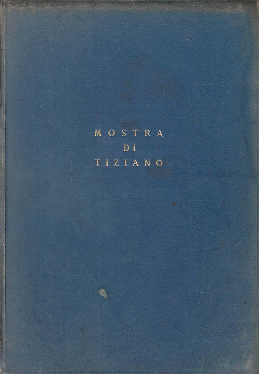 Mostra di Tiziano. Venezia XXV aprile - IV novembre MCMXXXV-XIII. Catalogo delle opere