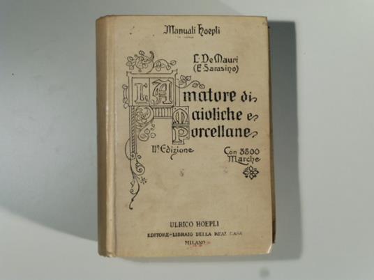L' amatore di maioliche e porcellane. Seconda edizione interamente rifatta con 430 incisioni nel testo, 43 tavole fuori testo e 3500 marche - Luigi De Mauri - copertina