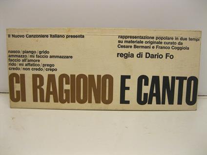 Il Nuovo Canzoniere italiano presenta... Ci ragiono e canto. Rappresentazione popolare in due tempi su materiale originale curato da Cesare Bermani e Franco Coggiola. Regia Dario Fo - Dario Fo - copertina