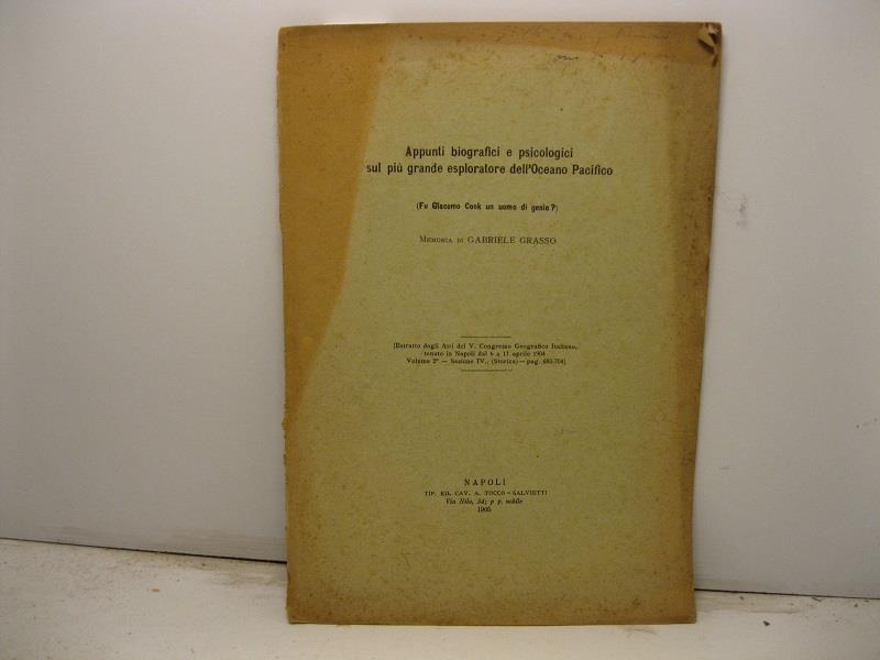 Appunti biografici e psicologici sul piu' grande esploratore dell'Oceano Pacifico (fu Giacomo Cook un uomo di genio?) Estratto dagli Atti del V Congresso Geografico Italiano tenuto in Napoli dal 6 a 11 aprile 1904, volume 2o, sezione IV