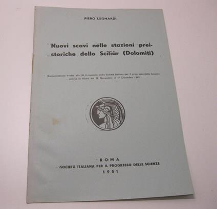 Nuovi scavi nelle stazioni preistoriche dello Scilia'r (Dolomiti). Comunicazione svolta alla XLII riunione della Societa' Italiana per il progresso delle Scienze, tenuta in Roma dal 28 Novembre al I Dicembre 1949 - Piero Leonardi - copertina
