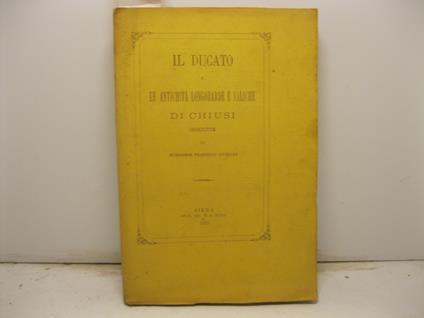 Il Ducato e le antichita' longobarde e saliche di Chiusi descritte da.. - Francesco Liverani - copertina
