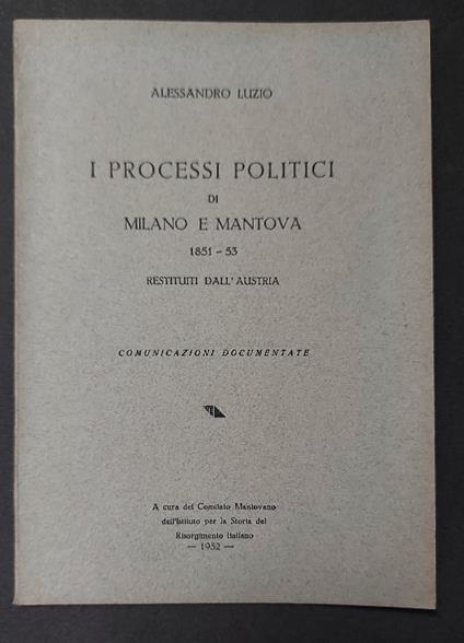 I processi politici di Milano e Mantova 1851-53 restituiti dall'Austria. Comunicazioni documentate - Alessandro Luzio - copertina