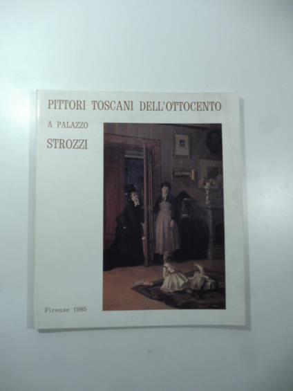 Pittori toscani dell'Ottocento a Palazzo Strozzi - Raffaele Monti - copertina