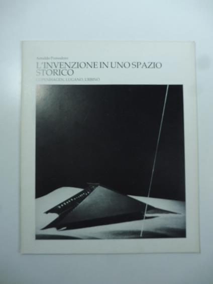 L' invenzione in uno spazio storico. Copenhagen, Lugano, Ubino - Arnaldo Pomodoro - copertina