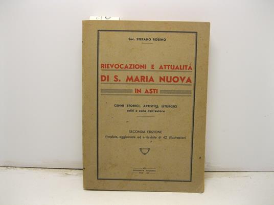 Rievocazioni e attualita' di S. Maria Nuova in Asti. Cenni storici, artistici, liturgici. Seconda edizione riveduta, aggiornata ed arricchita di 42 illustrazioni - Stefano Robino - copertina