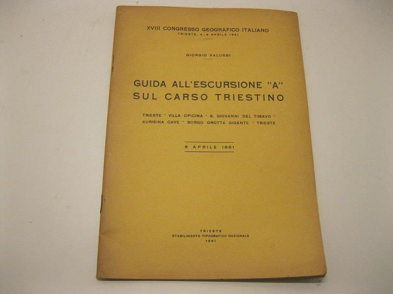 Guida all'escursione A sul Carso triestino. Trieste - Villa Opicina - S. Giovanni del Timavo - Aurisina Cave - Borgo Grotta Gigante - Trieste 6 aprile 1961
