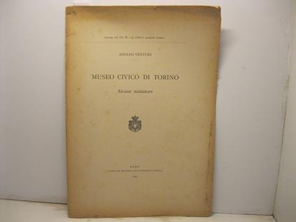 Museo Civico di Torino. Alcune miniature - Adolfo Venturi - copertina