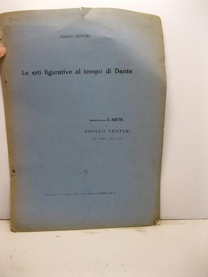 Le arti figurative al tempo di Dante Estratto da L'Arte di Adolfo Venturi, anno XXIV - fasc. V-VI - Adolfo Venturi - copertina