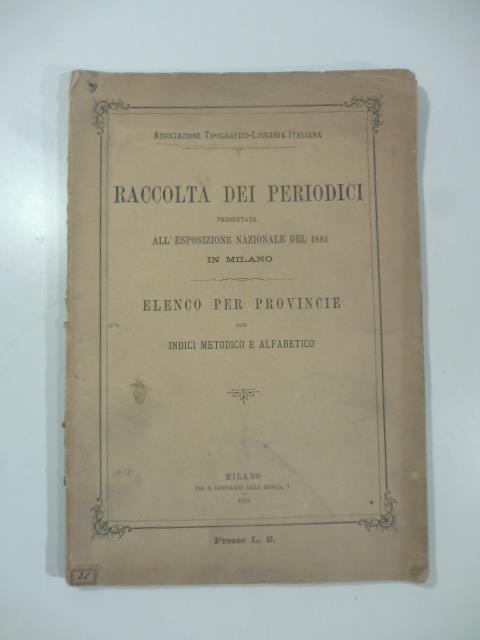 Raccolta dei periodici presentata all'Esposizione nazionale del 1881 in Milano. Elenco per province con indici metodico e alfabetico