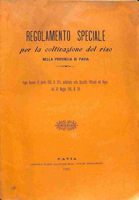 Regolamento speciale per la coltivazione del riso nella provincia di Pavia. Regio decreto 21 aprile 1910, n. 224