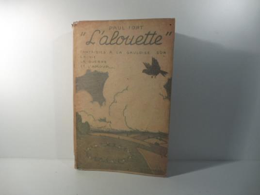 L' alouette. Fantaisies a la gauloise sur la vie, la guerre et l'amour. Quatrieme edition - Paul Fort - copertina
