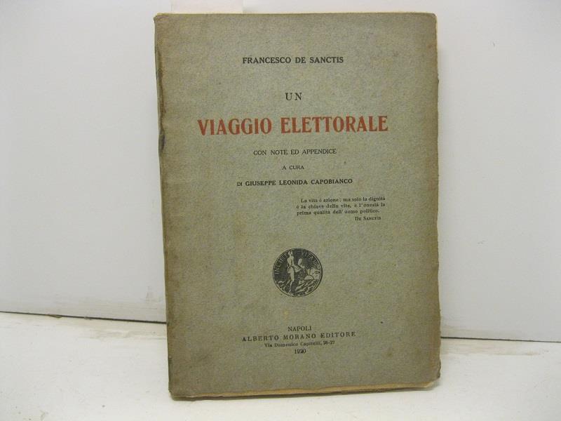 Un viaggio elettorale, con note e appendice a cura di Giuseppe Leonida Capobianco. La vita e' azione ma solo la dignita' e' la chiave della vita e l'onesta' la prima qualita' dell'uomo (De Sanctis)
