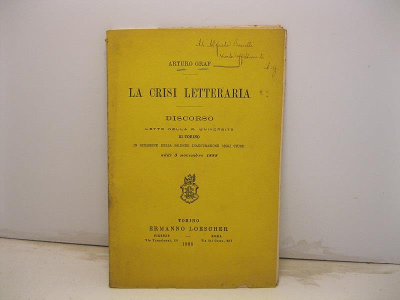La crisi letteraria. Discorso letto nella R. Universita' di Torino in occasione della solenne inaugurazione degli studii addi' 3 novembre 1888