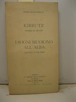 Kibbutz. Dramma in tre atti. I sogni muoiono all'alba. Commedia in due tempi